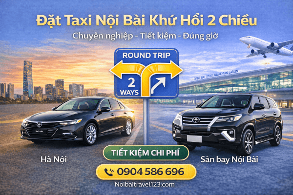 ĐẶT TAXI NỘI BÀI KHỨ HỒI 2 CHIỀU – THUẬN TIỆN, TIẾT KIỆM CHI PHÍ